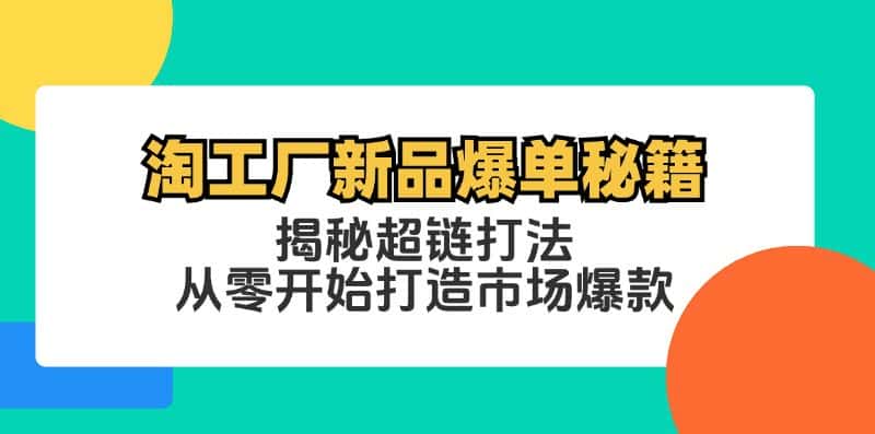 淘工厂新品爆单秘籍：揭秘超链打法，从零开始打造市场爆款-副业吧