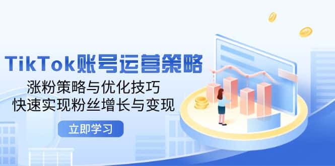 TikTok账号运营策略：涨粉策略与优化技巧，快速实现粉丝增长与变现-副业吧