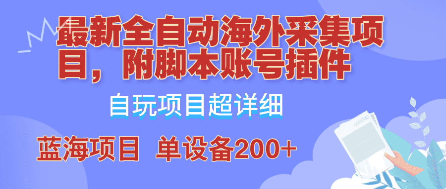 外面卖4980的全自动海外采集项目，带脚本账号插件保姆级教学，号称单日200+-优优云创