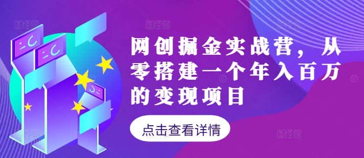 网创掘金实战营，从零搭建一个年入百万的变现项目（持续更新）-优优云创