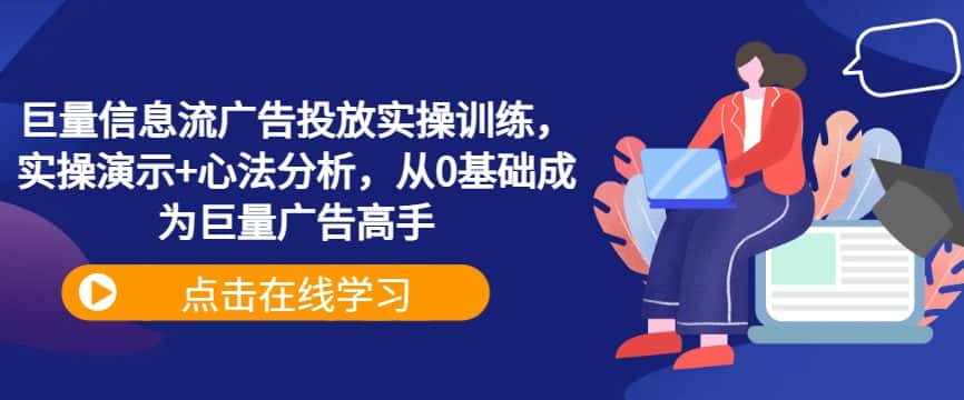 巨量信息流广告投放实操训练，实操演示+心法分析，从0基础成为巨量广告高手-优优云创
