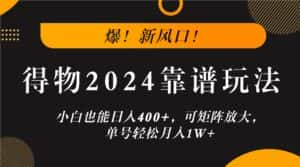 爆！新风口！小白也能日入400+，得物2024靠谱玩法，可矩阵放大，单号轻松月入1W+-副业吧