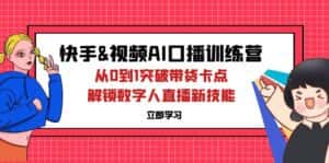（12665期）快手&视频号AI口播特训营：从0到1突破带货卡点，解锁数字人直播新技能-优优云创