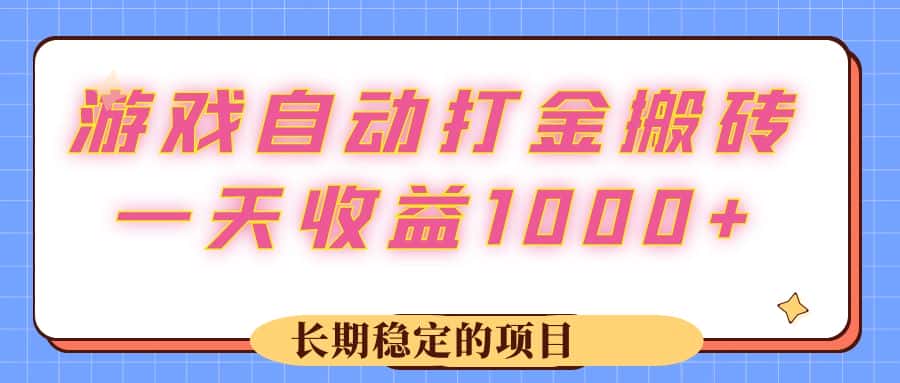 （12669期）游戏 自动打金搬砖，一天收益1000+ 长期稳定的项目-优优云创网