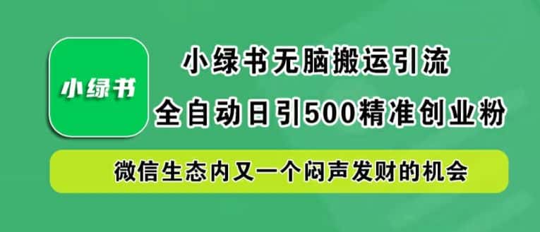 小绿书无脑搬运引流,全自动日引500精准创业粉,微信生态内又一个闷声发财的机会-优优云创