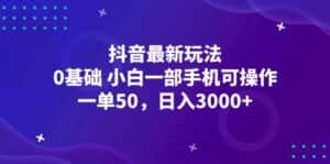 （12708期）抖音最新玩法，一单50，0基础 小白一部手机可操作，日入3000+-副业吧