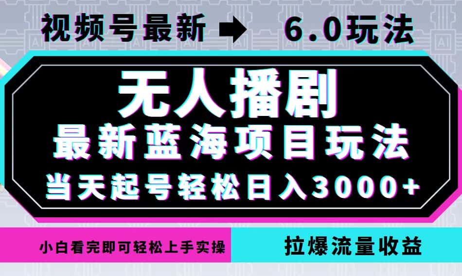 （12737期）视频号最新6.0玩法，无人播剧，轻松日入3000+，最新蓝海项目，拉爆流量…-优优云创