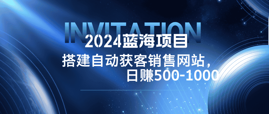 （12743期）2024蓝海项目，搭建销售网站，自动获客，日赚500-1000-副业吧