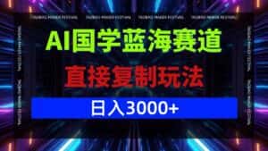 （12748期）AI国学蓝海赛道，直接复制玩法，轻松日入3000+-副业吧