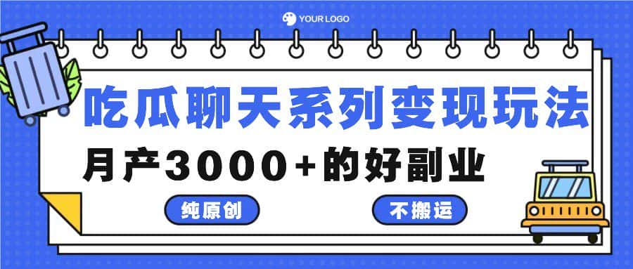 吃瓜聊天系列变现玩法，纯原创不搬运，月产3000+的好副业-副业吧