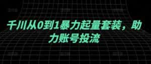 千川从0到1暴力起量套装，助力账号投流-优优云创