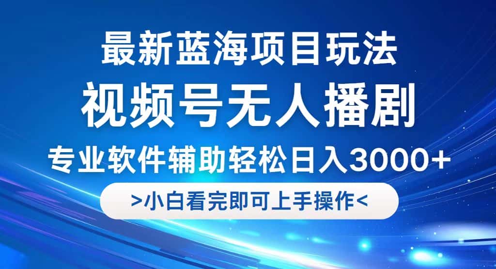 （12791期）视频号最新玩法，无人播剧，轻松日入3000+，最新蓝海项目，拉爆流量收…-副业吧