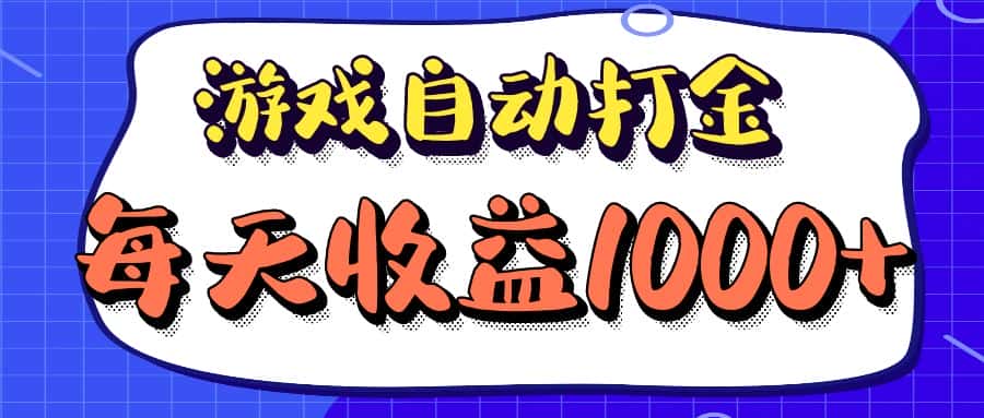 （12799期）老款游戏自动打金项目，每天收益1000+ 长期稳定-优优云创