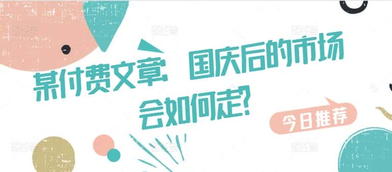某付费文章：国庆后的市场会如何走?-副业吧