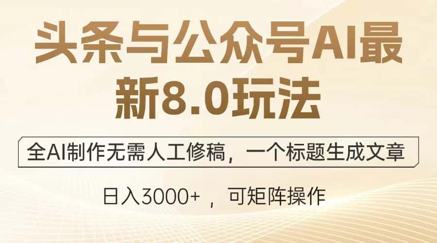 （12841期）头条与公众号AI最新8.0玩法，全AI制作无需人工修稿，一个标题生成文章…-优优云创