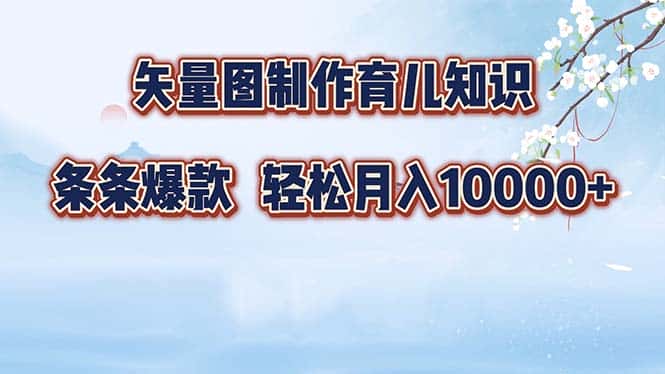 （12902期）矢量图制作育儿知识，条条爆款，月入10000+-优优云创