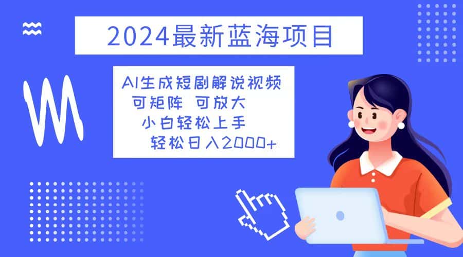 （12906期）2024最新蓝海项目 AI生成短剧解说视频 小白轻松上手 日入2000+-优优云创