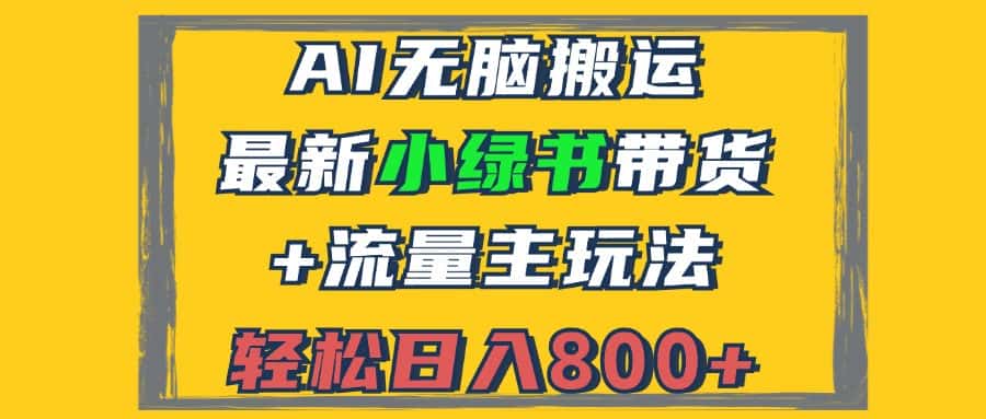 （12914期）2024最新小绿书带货+流量主玩法，AI无脑搬运，3分钟一篇图文，日入800+-优优云创