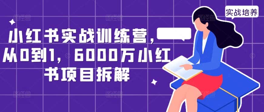 小红书实战训练营，从0到1，6000万小红书项目拆解-优优云创