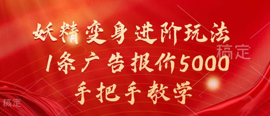 妖精变身进阶玩法，1条广告报价5000，手把手教学-优优云创