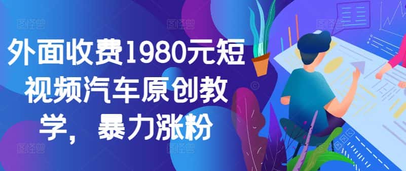 外面收费1980元短视频汽车原创教学，暴力涨粉-优优云创
