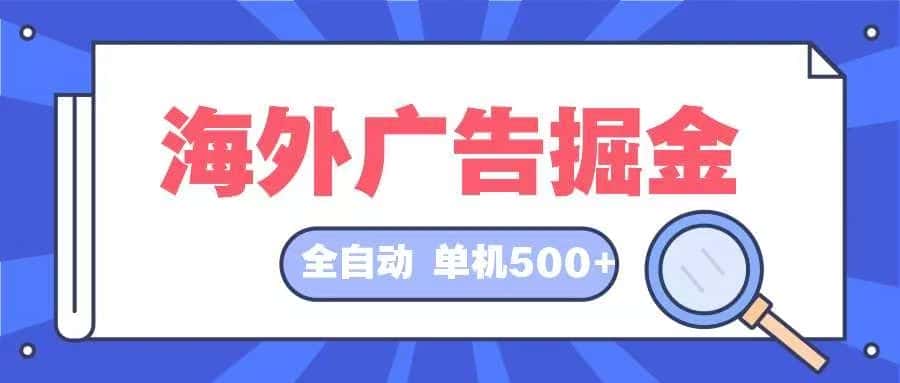 （12996期）海外广告掘金  日入500+ 全自动挂机项目 长久稳定-优优云创
