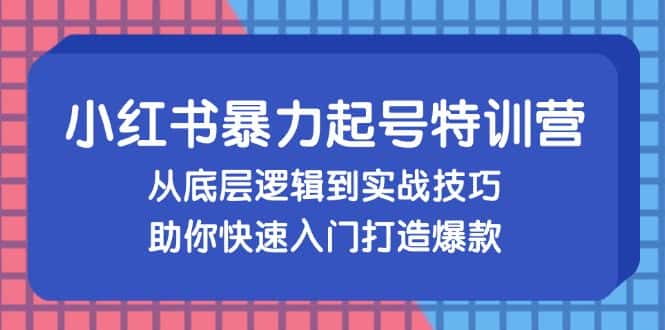 (13003期)小红书暴力起号训练营,从底层逻辑到实战技巧,助你快速入门打造爆款-优优云创