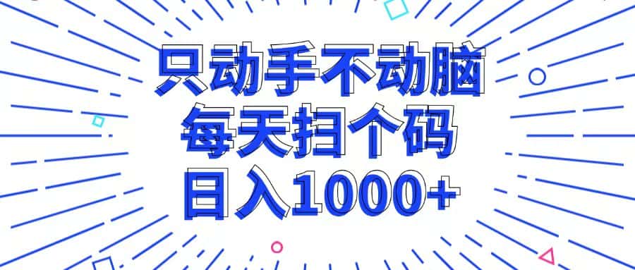 （13041期）只动手不动脑，每个扫个码，日入1000+-优优云创网