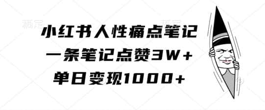 小红书人性痛点笔记，一条笔记点赞3W+，单日变现1k-优优云创