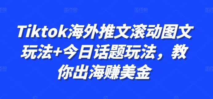 Tiktok海外推文滚动图文玩法+今日话题玩法，教你出海赚美金-副业吧
