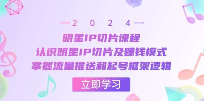 （13072期）明星IP切片课程：认识明星IP切片及赚钱模式，掌握流量推送和起号框架逻辑-优优云创