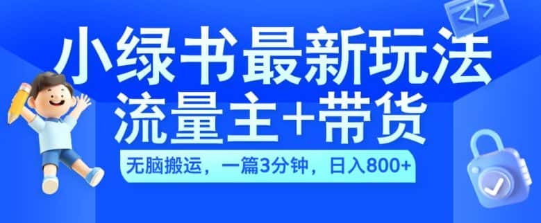 2024小绿书流量主+带货最新玩法，AI无脑搬运，一篇图文3分钟，日入几张-优优云创