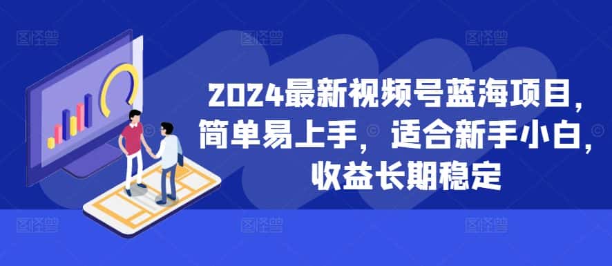 2024最新视频号蓝海项目，简单易上手，适合新手小白，收益长期稳定-优优云创
