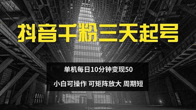 （13106期）抖音千粉计划三天起号 单机每日10分钟变现50 小白就可操作 可矩阵放大-优优云创