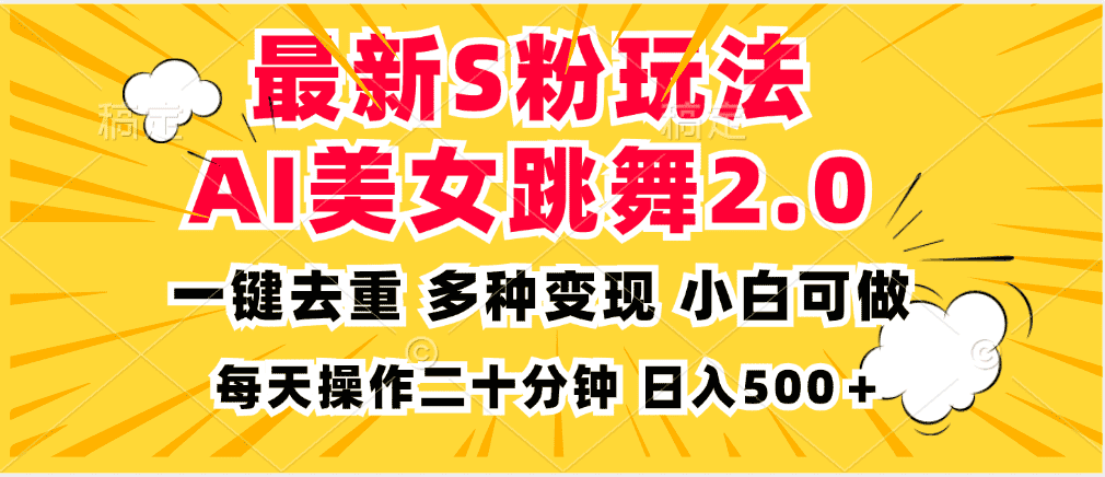 (13119期)最新S粉玩法,AI美女跳舞,项目简单,多种变现方式,小白可做,日入500…-优优云创