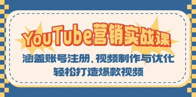 (13128期)YouTube-营销实战课:涵盖账号注册、视频制作与优化,轻松打造爆款视频-优优云创