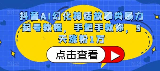 抖音AI幻化神话故事类暴力起号教程，手把手教你，5天涨粉1万-副业吧
