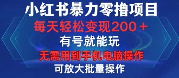 小红书暴力零撸项目，有号就能玩，单号每天变现1到15元，可放大批量操作，无需手机电脑操作-优优云创