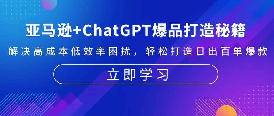 亚马逊+ChatGPT爆品打造秘籍：解决高成本低效率困扰 轻松打造日出百单爆款-副业吧