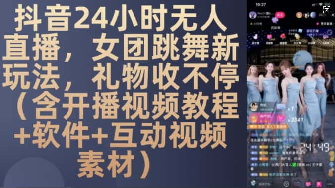 DY 24小时无人直播，女团跳舞新玩法，礼物收不停(含开播视频教程+软件+互动视频素材)-副业吧