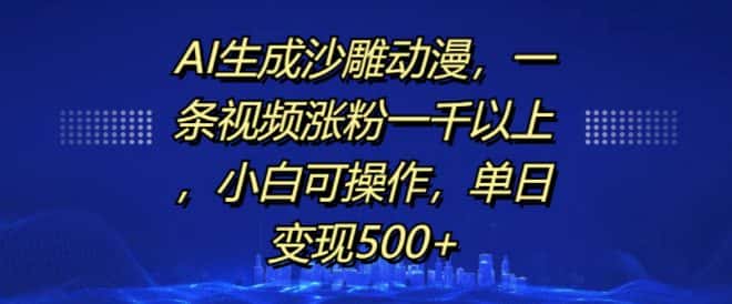 AI生成沙雕动漫，一条视频涨粉一千以上，小白可操作，单日变现500+-副业吧