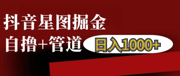 抖音星图掘金自撸，可以管道也可以自营，日入1k-优优云创