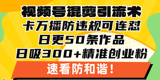 （13400期）视频号混剪引流技术，500万播放引流17000创业粉，操作简单当天学会-优优云创