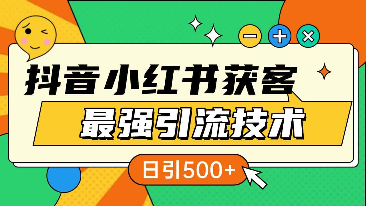 抖音小红书获客最强引流技术揭秘,吃透一点 日引500+ 全行业通用-副业吧