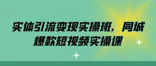 实体引流变现实操班，同城爆款短视频实操课-优优云创