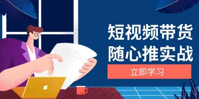 短视频带货随心推实战：涵盖选品到放量，详解涨粉、口碑分提升与广告逻辑-优优云创