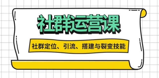 社群运营打卡计划：解锁社群定位、引流、搭建与裂变技能-优优云创