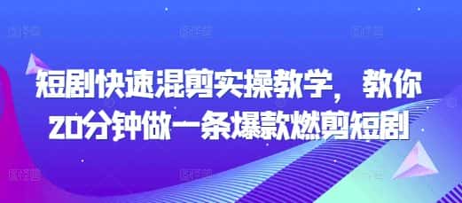 短剧快速混剪实操教学，教你20分钟做一条爆款燃剪短剧-副业吧