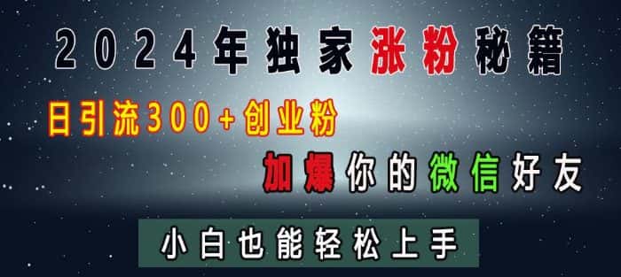 2024年独家涨粉秘籍，日引流300+创业粉，加爆你的微信好友，小白也能轻松上手-副业吧