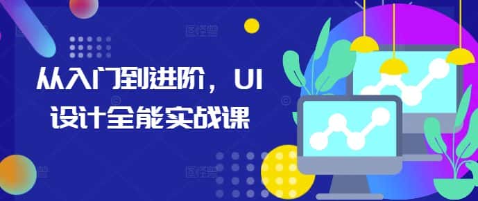 从入门到进阶，UI设计全能实战课-副业吧